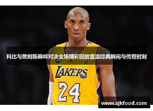 科比与詹姆斯巅峰对决全场精彩回放重温经典瞬间与传奇时刻